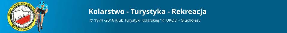 Kolarstwo - Turystyka - Rekreacja   1974 -2016 Klub Turystyki Kolarskiej "KTUKOL - Guchoazy