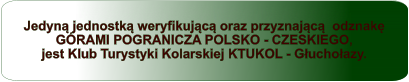 Jedyn jednostk weryfikujc oraz przyznajc  odznak  GRAMI POGRANICZA POLSKO - CZESKIEGO, jest Klub Turystyki Kolarskiej KTUKOL - Guchoazy.