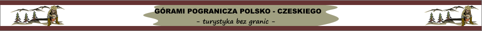 GRAMI POGRANICZA POLSKO - CZESKIEGO - turystyka bez granic -